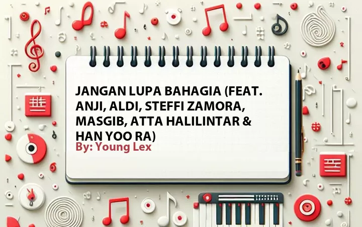 Lirik lagu: Jangan Lupa Bahagia (Feat. Anji, Aldi, Steffi Zamora, Masgib, Atta Halilintar & Han Yoo Ra) oleh Young Lex :: Cari Lirik Lagu di WowKeren.com ?