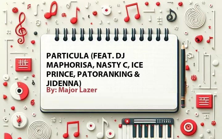 Lirik lagu: Particula (Feat. DJ Maphorisa, Nasty C, Ice Prince, Patoranking & Jidenna) oleh Major Lazer :: Cari Lirik Lagu di WowKeren.com ?