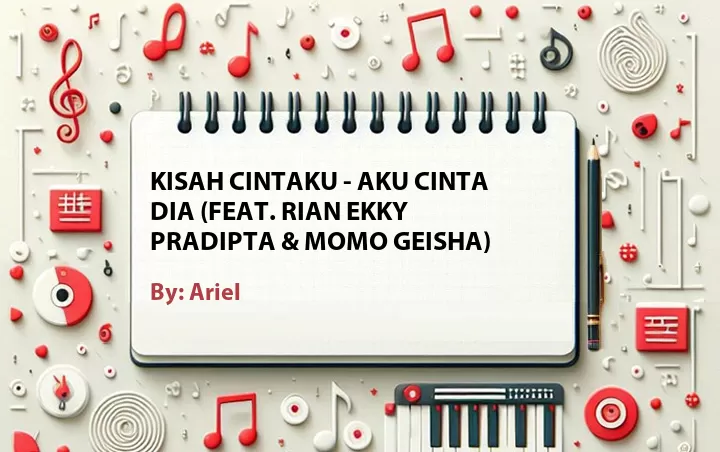 Lirik lagu: Kisah Cintaku - Aku Cinta Dia (Feat. Rian Ekky Pradipta & Momo Geisha) oleh Ariel :: Cari Lirik Lagu di WowKeren.com ?