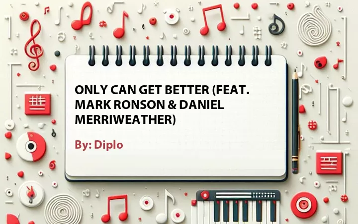 Lirik lagu: Only Can Get Better (Feat. Mark Ronson & Daniel Merriweather) oleh Diplo :: Cari Lirik Lagu di WowKeren.com ?