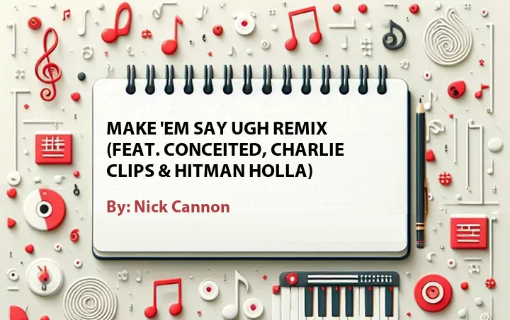 Lirik lagu: Make 'Em Say Ugh Remix (Feat. Conceited, Charlie Clips & Hitman Holla) oleh Nick Cannon :: Cari Lirik Lagu di WowKeren.com ?
