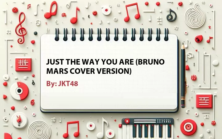 Lirik lagu: Just the Way You Are (Bruno Mars Cover Version) oleh JKT48 :: Cari Lirik Lagu di WowKeren.com ?