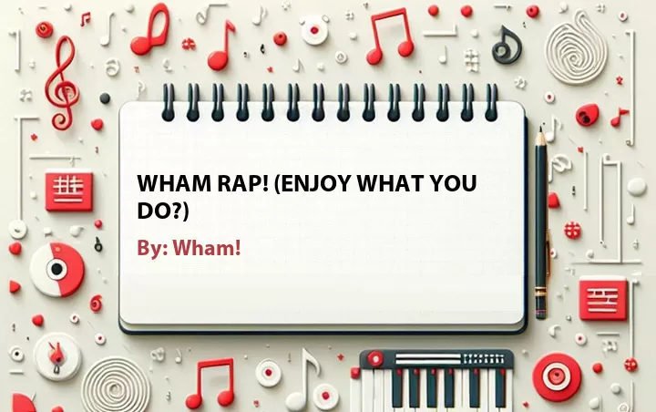 Lirik lagu: Wham Rap! (Enjoy What You Do?) oleh Wham! :: Cari Lirik Lagu di WowKeren.com ?