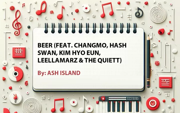 Lirik lagu: Beer (Feat. Changmo, Hash Swan, Kim Hyo Eun, Leellamarz & The Quiett) oleh ASH ISLAND :: Cari Lirik Lagu di WowKeren.com ?