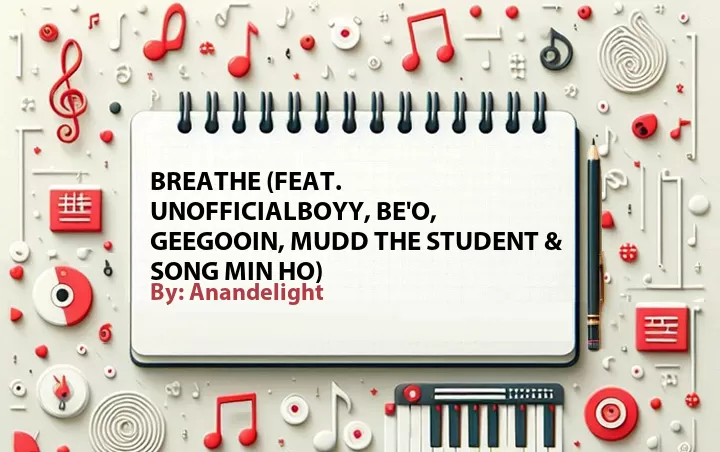 Lirik lagu: BREATHE (Feat. unofficialboyy, BE'O, Geegooin, Mudd the Student & Song Min Ho) oleh Anandelight :: Cari Lirik Lagu di WowKeren.com ?