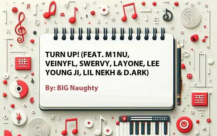 Lirik lagu: Turn Up! (Feat. M1nu, Veinyfl, Swervy, Layone, Lee Young Ji, Lil Nekh & D.Ark) oleh BIG Naughty :: Cari Lirik Lagu di WowKeren.com ?