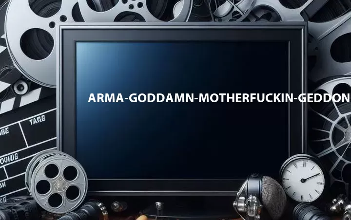 Arma-Goddamn-Motherfuckin-Geddon
