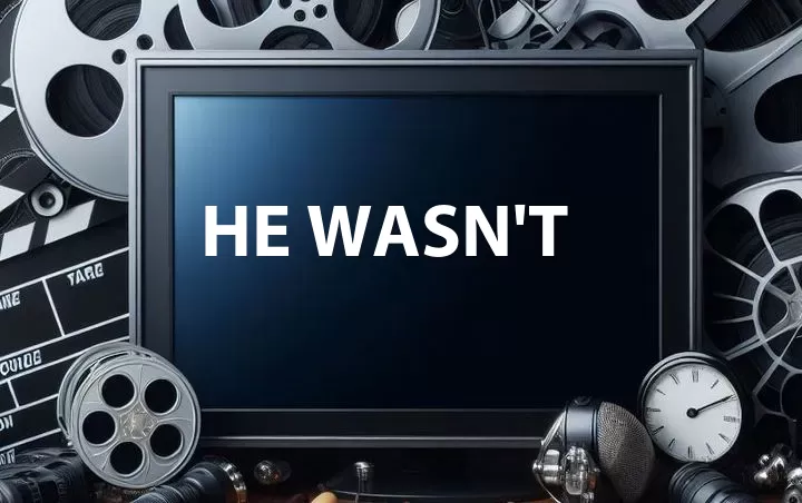 He Wasn't