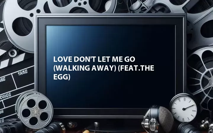 Love Don't Let Me Go (Walking Away) (Feat.The Egg)