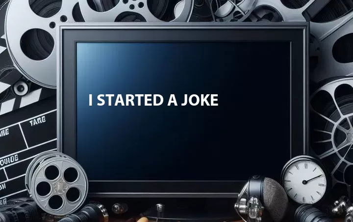 I Started a Joke