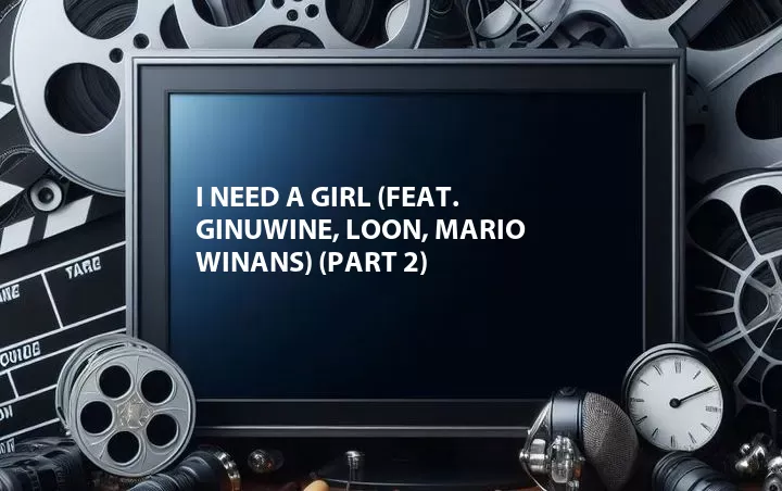 I Need a Girl (Feat. Ginuwine, Loon, Mario Winans) (Part 2)