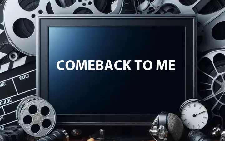 Comeback to Me