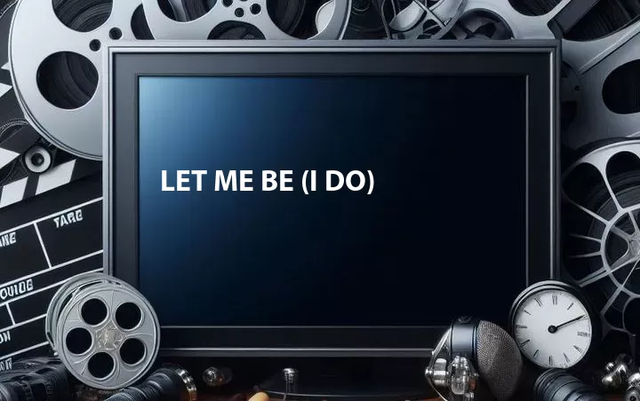 Let Me Be (I Do)