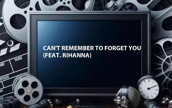 Can't Remember to Forget You (Feat. Rihanna)