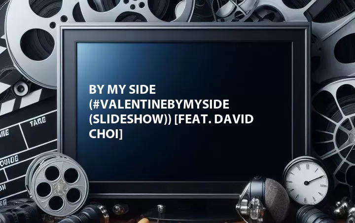 By My Side (#ValentineByMySide (SlideShow)) [Feat. David Choi]