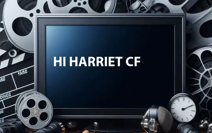 Hi Harriet CF