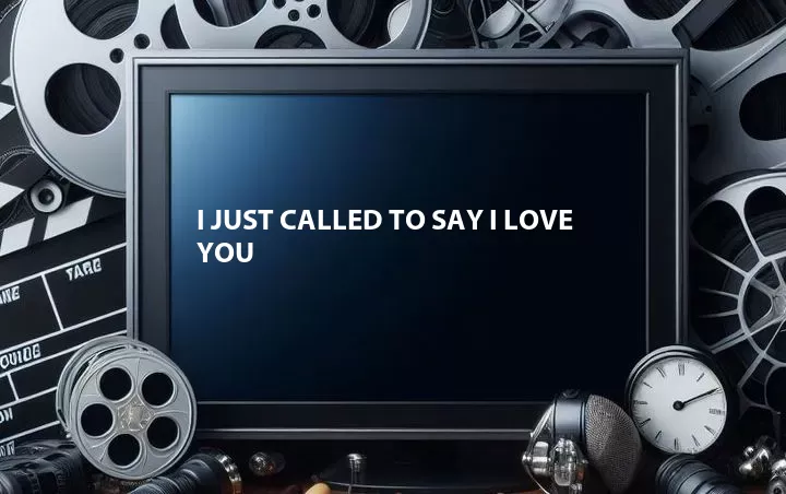 I Just Called to Say I Love You