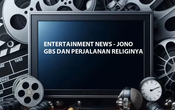 Entertainment News - Jono GBS dan Perjalanan Religinya