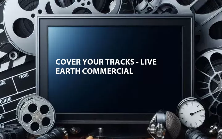 Cover Your Tracks - Live Earth Commercial