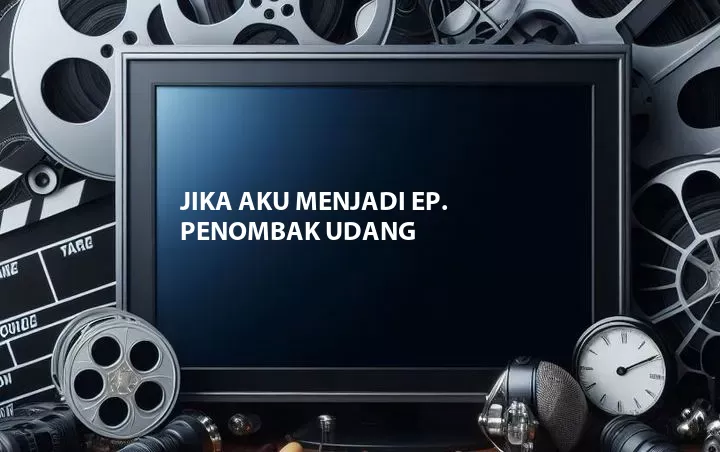 Jika Aku Menjadi Ep. Penombak Udang
