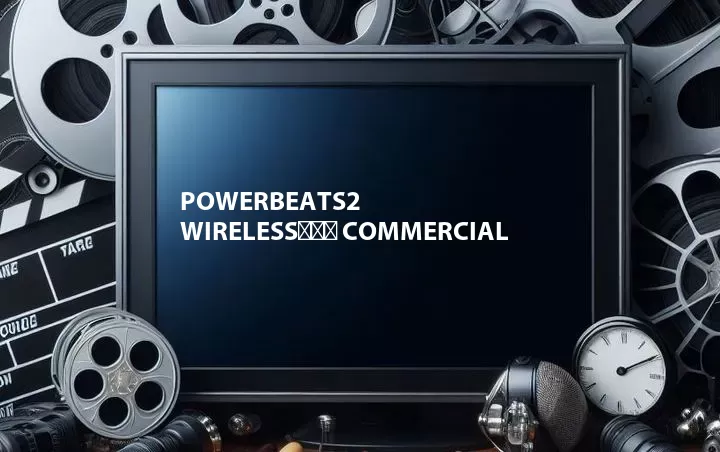 Powerbeats2 Wireless‬‬‬ Commercial