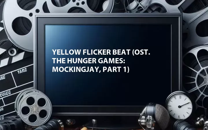 Yellow Flicker Beat (OST. The Hunger Games: Mockingjay, Part 1)