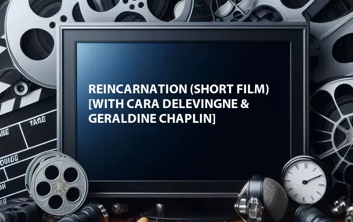 Reincarnation (Short Film) [With Cara Delevingne & Geraldine Chaplin]