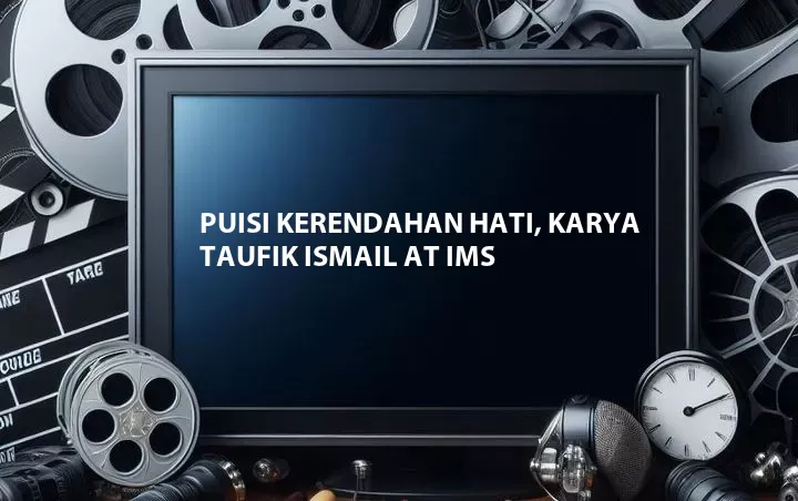 Puisi Kerendahan Hati, Karya Taufik Ismail at IMS