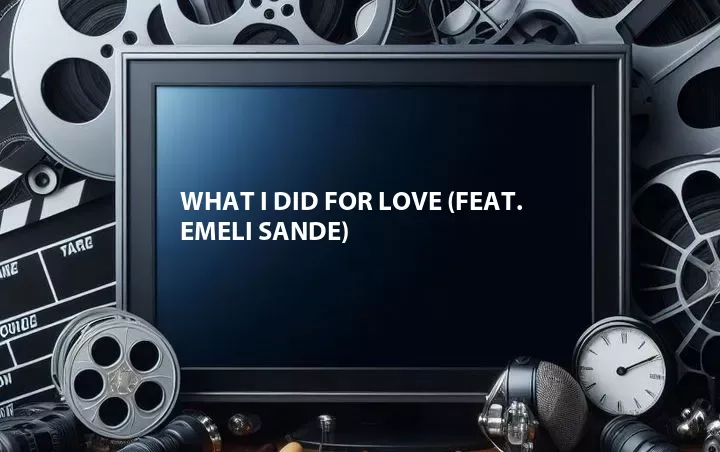 What I Did for Love (Feat. Emeli Sande)