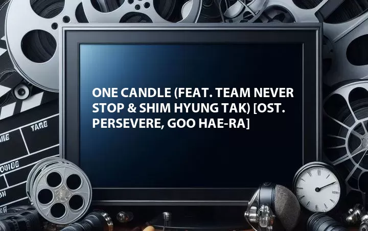 One Candle (Feat. Team Never Stop & Shim Hyung Tak) [OST. Persevere, Goo Hae-Ra]