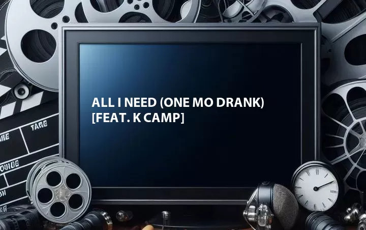 All I Need (One Mo Drank) [Feat. K Camp]