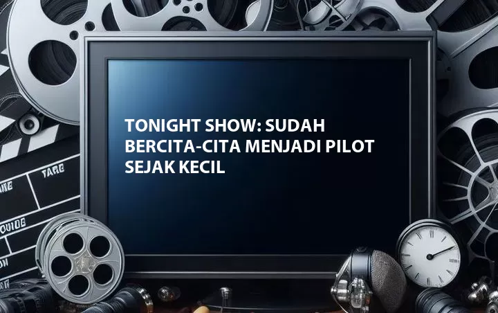 Tonight Show: Sudah Bercita-cita Menjadi Pilot Sejak Kecil