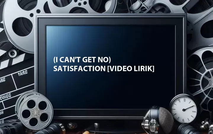 (I Can't Get No) Satisfaction [Video Lirik]