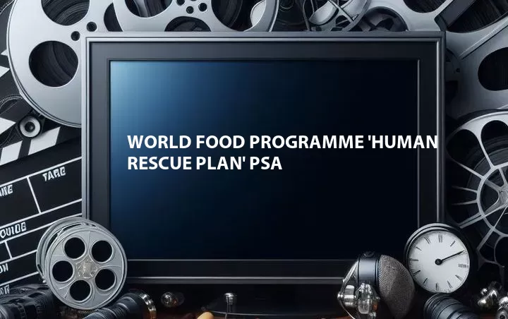 World Food Programme 'Human Rescue Plan' PSA