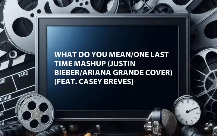 What Do You Mean/One Last Time Mashup (Justin Bieber/Ariana Grande Cover) [Feat. Casey Breves]
