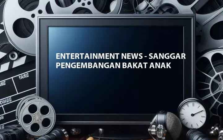 Entertainment News - Sanggar Pengembangan Bakat Anak