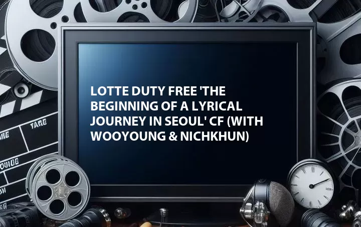 Lotte Duty Free 'The Beginning of a Lyrical Journey in Seoul' CF (with Wooyoung & Nichkhun)