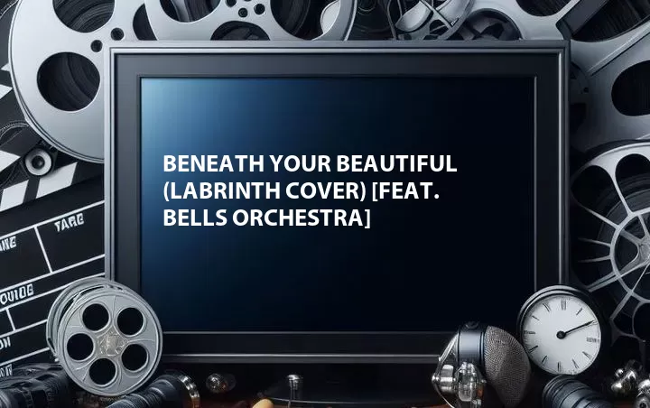 Beneath Your Beautiful (Labrinth Cover) [Feat. Bells Orchestra]