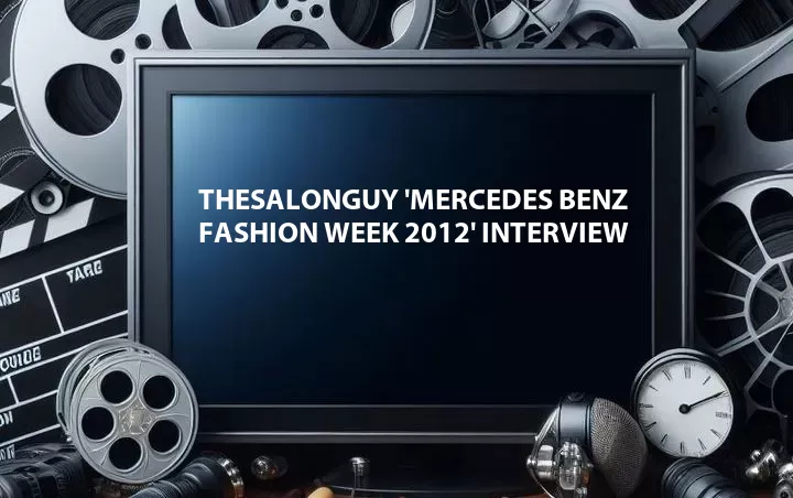 TheSalonGuy 'Mercedes Benz Fashion Week 2012' Interview