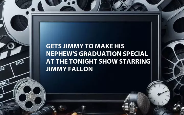 Gets Jimmy to Make His Nephew's Graduation Special at The Tonight Show Starring Jimmy Fallon