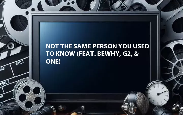 Not the Same Person You Used to Know (Feat. BewhY, G2, & One)