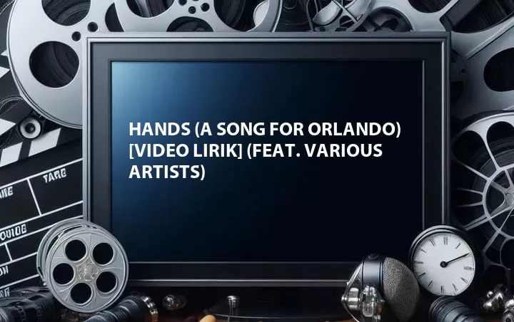 Hands (A Song for Orlando) [Video Lirik] (Feat. Various Artists)