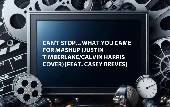 Can't Stop... What You Came For Mashup (Justin Timberlake/Calvin Harris Cover) [Feat. Casey Breves]