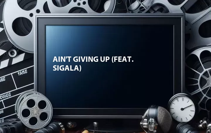 Ain't Giving Up (Feat. Sigala)