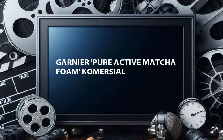 Garnier 'Pure Active Matcha Foam' Komersial