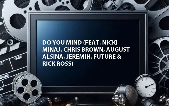 Do You Mind (Feat. Nicki Minaj, Chris Brown, August Alsina, Jeremih, Future & Rick Ross)