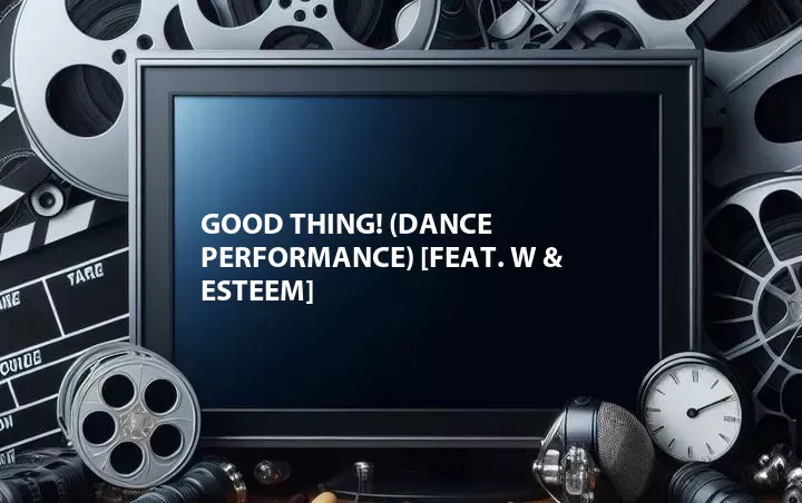 Good Thing! (Dance Performance) [Feat. W & Esteem]