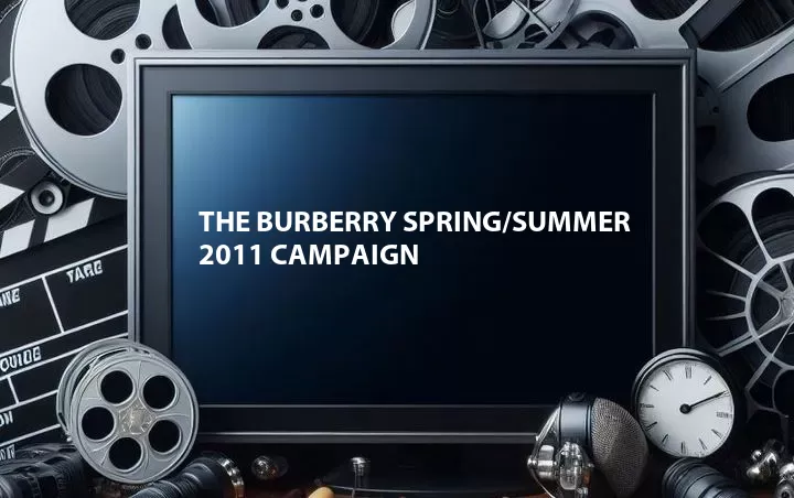 The Burberry Spring/Summer 2011 Campaign