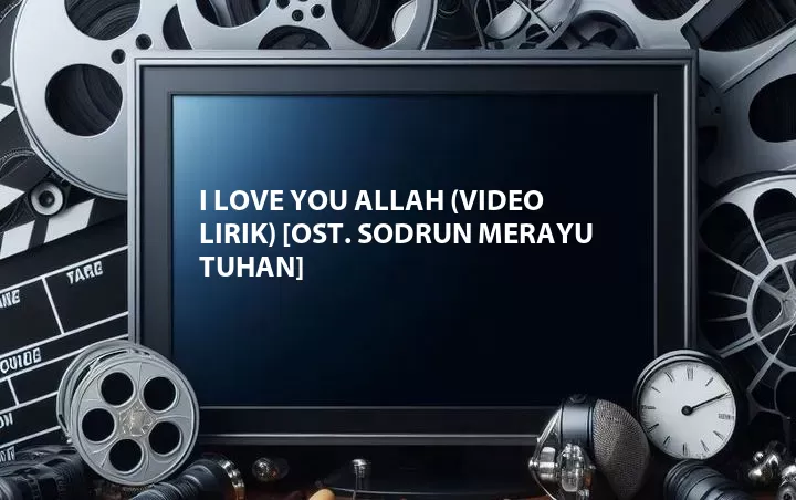I Love You Allah (Video Lirik) [OST. Sodrun Merayu Tuhan]