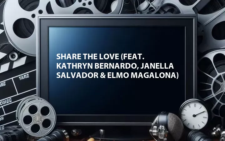 Share the Love (Feat. Kathryn Bernardo, Janella Salvador & Elmo Magalona)